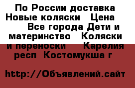 По России доставка.Новые коляски › Цена ­ 500 - Все города Дети и материнство » Коляски и переноски   . Карелия респ.,Костомукша г.